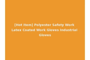 [Hot Item] Polyester Safety Work Latex Coated Work Gloves Industrial Gloves