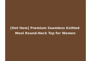 [Hot Item] Premium Seamless Knitted Wool Round-Neck Top for Women