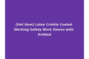 [Hot Item] Latex Crinkle Coated Working Safety Work Gloves with Knitted