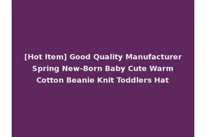 [Hot Item] Good Quality Manufacturer Spring New-Born Baby Cute Warm Cotton Beanie Knit Toddlers Hat