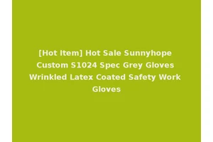 [Hot Item] Hot Sale Sunnyhope Custom S1024 Spec Grey Gloves Wrinkled Latex Coated Safety Work Gloves