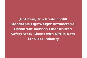 [Hot Item] Top Grade En388 Breathable Lightweight Antibacterial Deodorant Bamboo Fiber Knitted Safety Work Gloves with Nitrile Dots for Glass Industry