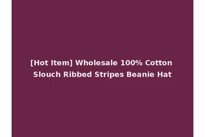 [Hot Item] Wholesale 100% Cotton Slouch Ribbed Stripes Beanie Hat