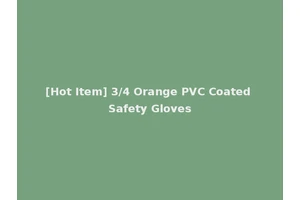 [Hot Item] 3/4 Orange PVC Coated Safety Gloves