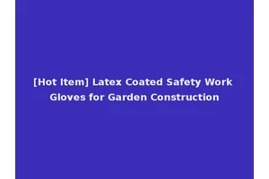 [Hot Item] Latex Coated Safety Work Gloves for Garden Construction