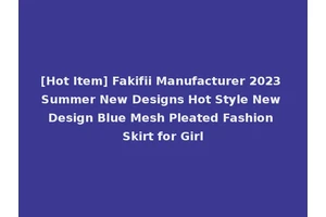 [Hot Item] Fakifii Manufacturer 2023 Summer New Designs Hot Style New Design Blue Mesh Pleated Fashion Skirt for Girl