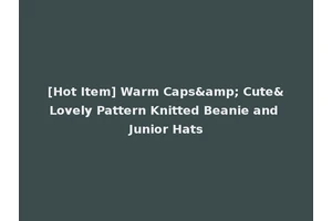 [Hot Item] Warm Caps&amp; Cute&Lovely Pattern Knitted Beanie and Junior Hats