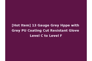 [Hot Item] 13 Gauge Grey Hppe with Grey PU Coating Cut Resistant Glove Level C to Level F