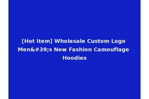 [Hot Item] Wholesale Custom Logo Men's New Fashion Camouflage Hoodies