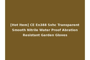[Hot Item] CE En388 Svhc Transparent Smooth Nitrile Water Proof Abration Resistant Garden Gloves