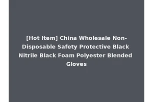 [Hot Item] China Wholesale Non-Disposable Safety Protective Black Nitrile Black Foam Polyester Blended Gloves