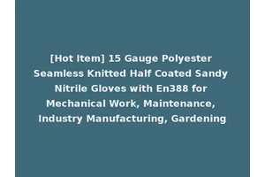 [Hot Item] 15 Gauge Polyester Seamless Knitted Half Coated Sandy Nitrile Gloves with En388 for Mechanical Work, Maintenance, Industry Manufacturing, Gardening