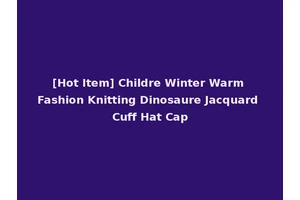 [Hot Item] Childre Winter Warm Fashion Knitting Dinosaure Jacquard Cuff Hat Cap