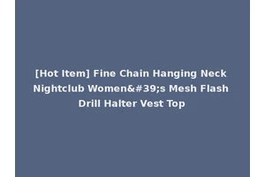 [Hot Item] Fine Chain Hanging Neck Nightclub Women's Mesh Flash Drill Halter Vest Top