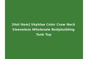 [Hot Item] Skyblue Color Crew Neck Sleeveless Wholesale Bodybuilding Tank Top