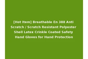 [Hot Item] Breathable En 388 Anti Scratch / Scratch Resistant Polyester Shell Latex Crinkle Coated Safety Hand Gloves for Hand Protection