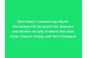 [Hot Item] Custom Cap Warm Christmas Elk Jacquard for Autumn and Winter Acrylic Knitted Hat with Polar Fleece Lining and Yarn Pompom