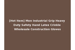 [Hot Item] Men Industrial Grip Heavy Duty Safety Hand Latex Crinkle Wholesale Construction Gloves