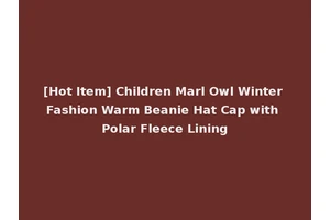 [Hot Item] Children Marl Owl Winter Fashion Warm Beanie Hat Cap with Polar Fleece Lining