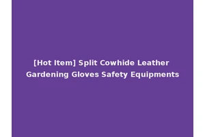 [Hot Item] Split Cowhide Leather Gardening Gloves Safety Equipments