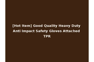[Hot Item] Good Quality Heavy Duty Anti Impact Safety Gloves Attached TPR