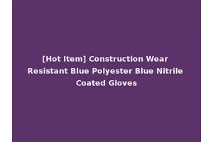 [Hot Item] Construction Wear Resistant Blue Polyester Blue Nitrile Coated Gloves