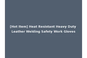 [Hot Item] Heat Resistant Heavy Duty Leather Welding Safety Work Gloves