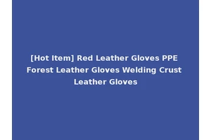 [Hot Item] Red Leather Gloves PPE Forest Leather Gloves Welding Crust Leather Gloves