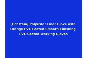 [Hot Item] Polyester Liner Glove with Orange PVC Coated Smooth Finishing PVC Coated Working Gloves