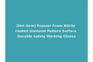 [Hot Item] Popular Foam Nitrile Coated Diamond Pattern Surface Durable Safety Working Gloves