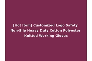 [Hot Item] Customized Logo Safety Non-Slip Heavy Duty Cotton Polyester Knitted Working Gloves