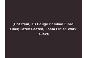 [Hot Item] 13 Gauge Bamboo Fibre Liner, Latex Coated, Foam Finish Work Glove