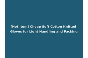 [Hot Item] Cheap Soft Cotton Knitted Gloves for Light Handling and Packing