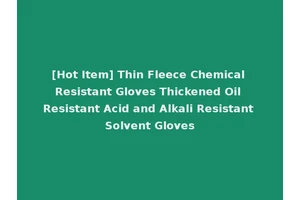 [Hot Item] Thin Fleece Chemical Resistant Gloves Thickened Oil Resistant Acid and Alkali Resistant Solvent Gloves