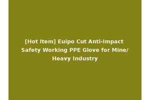 [Hot Item] Euipo Cut Anti-Impact Safety Working PPE Glove for Mine/Heavy Industry