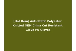 [Hot Item] Anti-Static Polyester Knitted OEM China Cut Resistant Glove PU Gloves