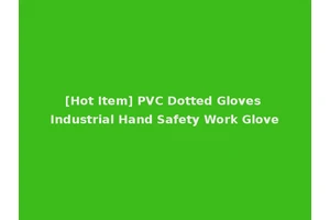 [Hot Item] PVC Dotted Gloves Industrial Hand Safety Work Glove
