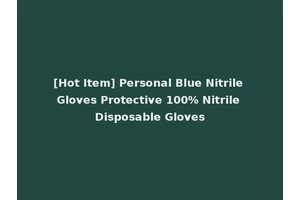 [Hot Item] Personal Blue Nitrile Gloves Protective 100% Nitrile Disposable Gloves