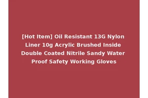 [Hot Item] Oil Resistant 13G Nylon Liner 10g Acrylic Brushed Inside Double Coated Nitrile Sandy Water Proof Safety Working Gloves
