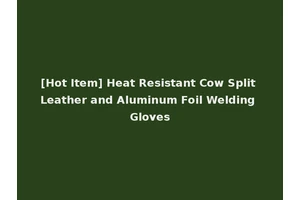 [Hot Item] Heat Resistant Cow Split Leather and Aluminum Foil Welding Gloves