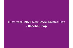[Hot Item] 2023 New Style Knitted Hat, Baseball Cap