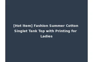 [Hot Item] Fashion Summer Cotton Singlet Tank Top with Printing for Ladies