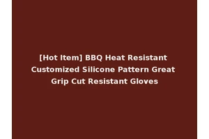 [Hot Item] BBQ Heat Resistant Customized Silicone Pattern Great Grip Cut Resistant Gloves