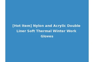 [Hot Item] Nylon and Acrylic Double Liner Soft Thermal Winter Work Gloves