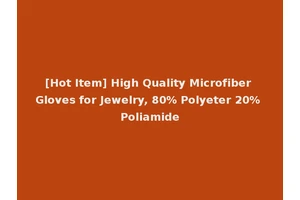 [Hot Item] High Quality Microfiber Gloves for Jewelry, 80% Polyeter 20% Poliamide