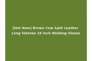 [Hot Item] Brown Cow Split Leather Long Sleeves 16 Inch Welding Gloves
