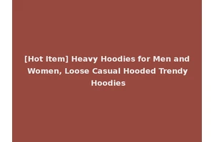 [Hot Item] Heavy Hoodies for Men and Women, Loose Casual Hooded Trendy Hoodies