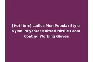 [Hot Item] Ladies Men Popular Style Nylon Polyester Knitted Nitrile Foam Coating Working Gloves