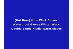 [Hot Item] Jinhu Work Gloves Waterproof Gloves Winter Work Double Sandy Nitrile Warm Gloves