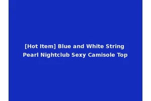 [Hot Item] Blue and White String Pearl Nightclub Sexy Camisole Top
